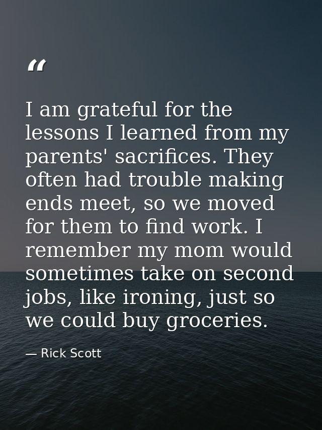 I am grateful for the lessons I learned from my parents' sacrifices. They often had trouble making ends meet, so we move — Rick Scott