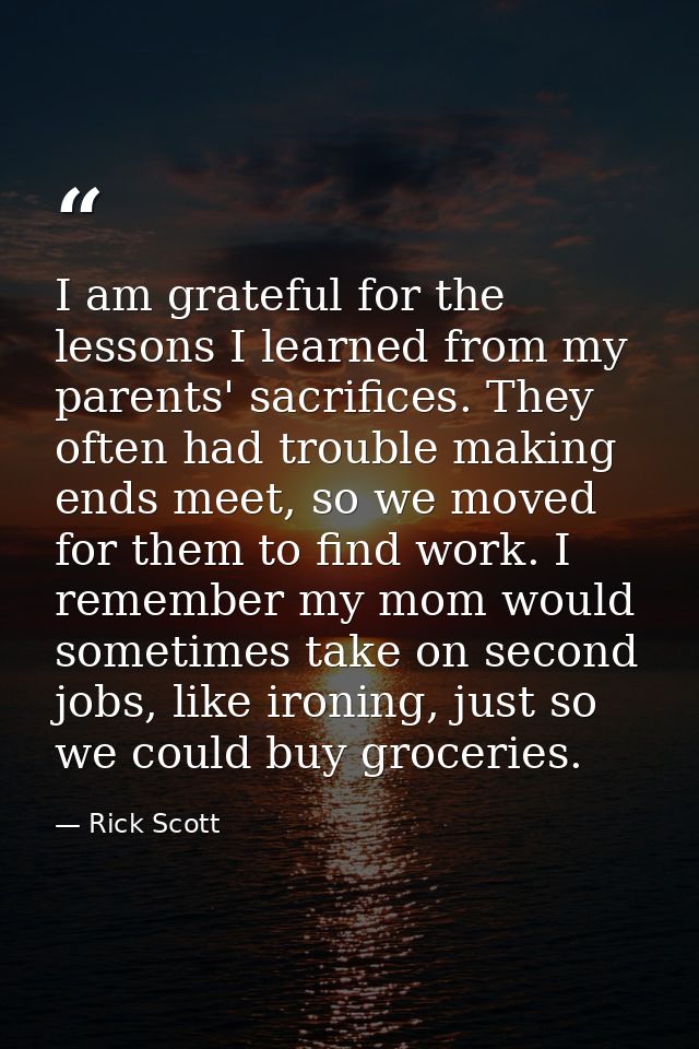 I am grateful for the lessons I learned from my parents' sacrifices. They often had trouble making ends meet, so we move — Rick Scott