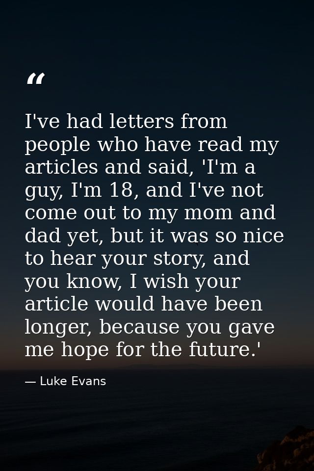 I've had letters from people who have read my articles and said, 'I'm a guy, I'm 18, and I've not come out to my mom and — Luke Evans