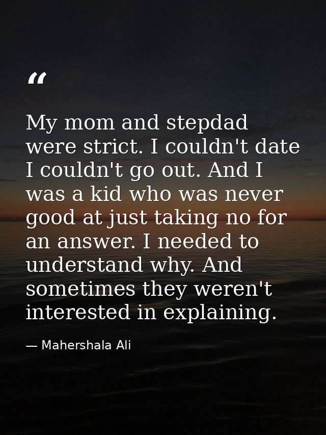 My mom and stepdad were strict. I couldn't date I couldn't go out. And I was a kid who was never good at just taking no  — Mahershala Ali