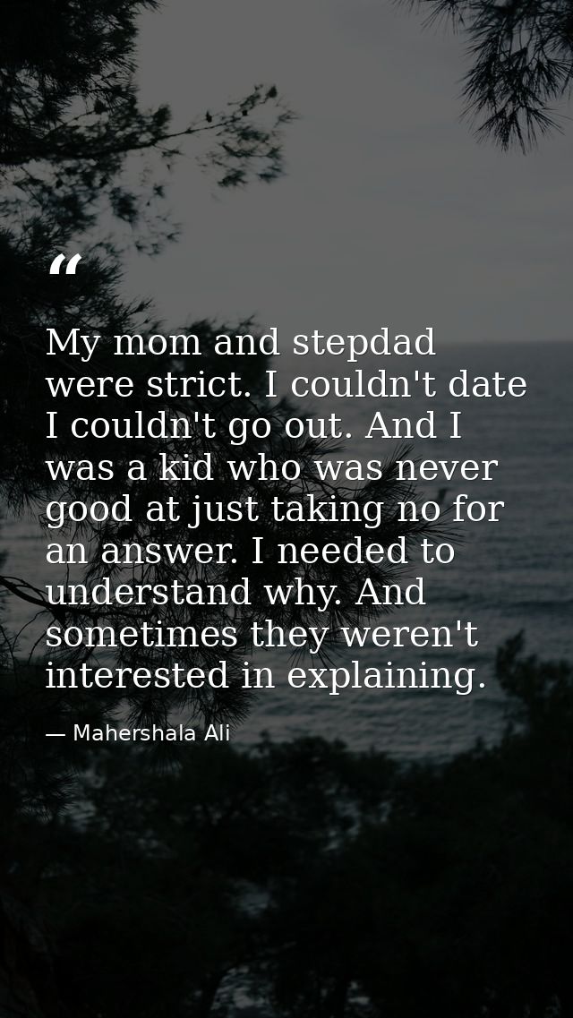 My mom and stepdad were strict. I couldn't date I couldn't go out. And I was a kid who was never good at just taking no  — Mahershala Ali