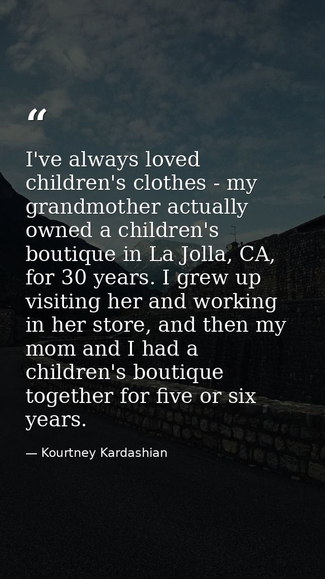 I've always loved children's clothes - my grandmother actually owned a children's boutique in La Jolla, CA, for 30 years — Kourtney Kardashian