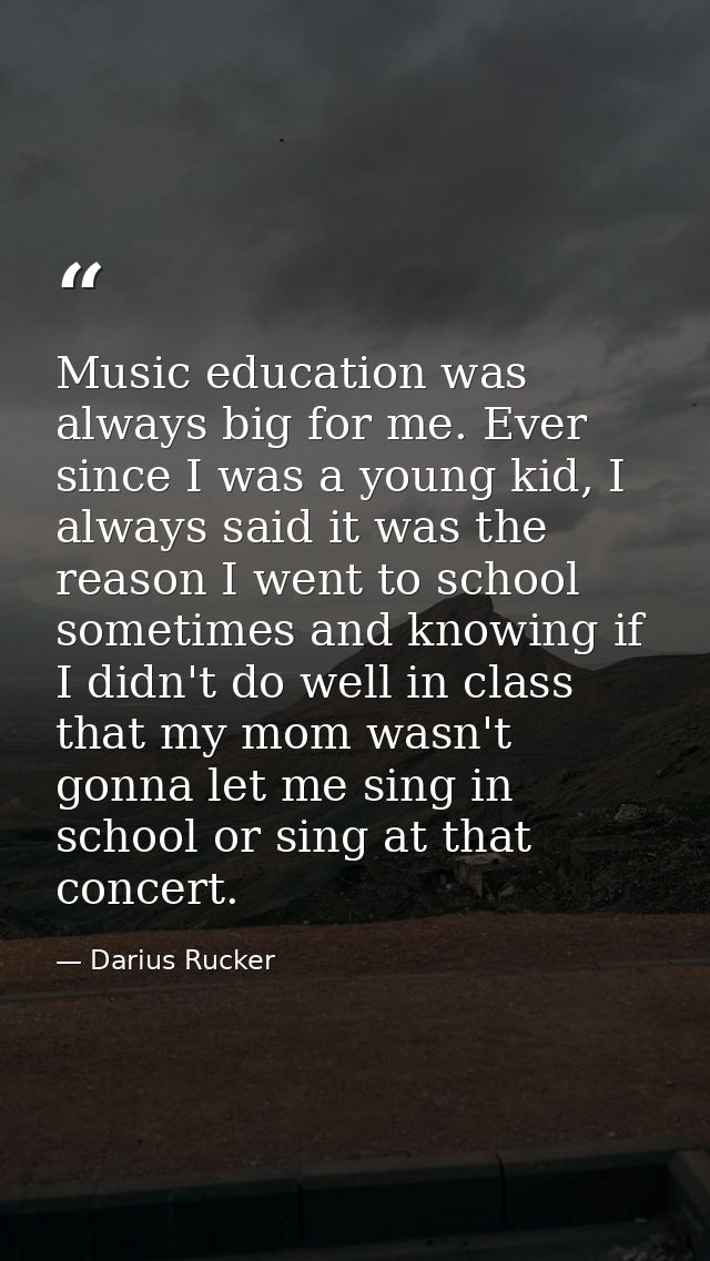 Music education was always big for me. Ever since I was a young kid, I always said it was the reason I went to school so — Darius Rucker