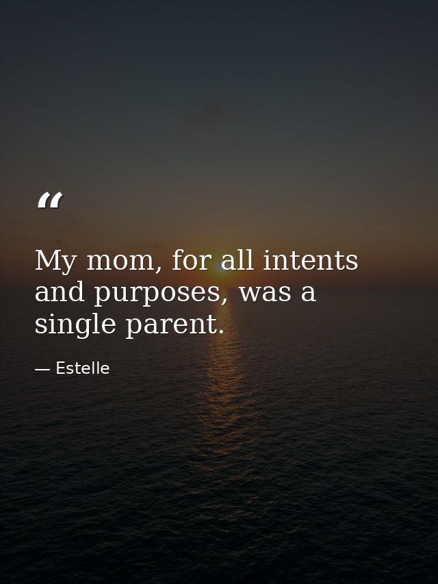 My mom, for all intents and purposes, was a single parent. — Estelle