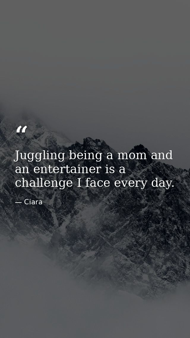 Juggling being a mom and an entertainer is a challenge I face every day. — Ciara