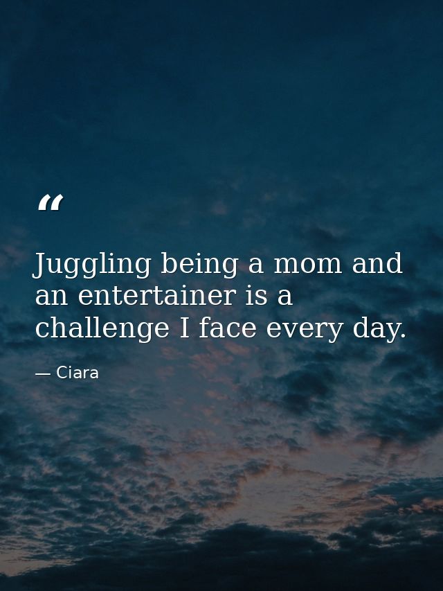 Juggling being a mom and an entertainer is a challenge I face every day. — Ciara