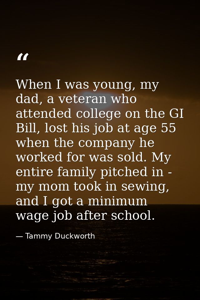 When I was young, my dad, a veteran who attended college on the GI Bill, lost his job at age 55 when the company he work — Tammy Duckworth