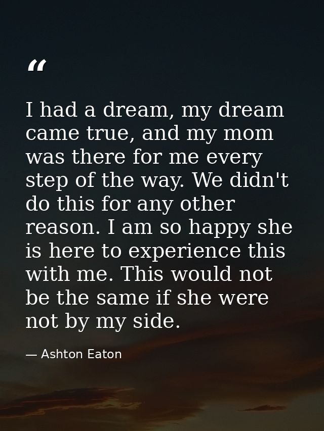 I had a dream, my dream came true, and my mom was there for me every step of the way. We didn't do this for any other re — Ashton Eaton