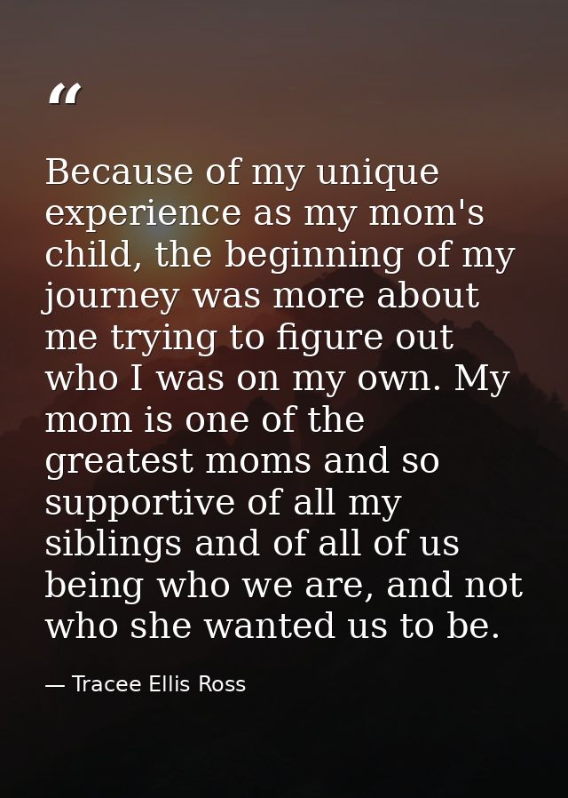 Because of my unique experience as my mom's child, the beginning of my journey was more about me trying to figure out wh — Tracee Ellis Ross