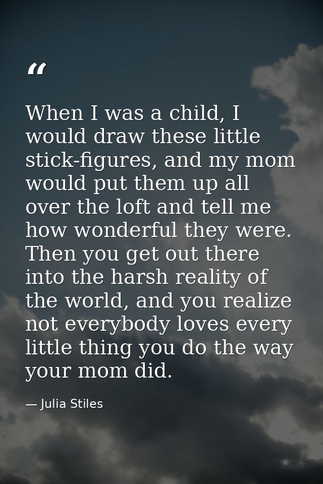 When I was a child, I would draw these little stick-figures, and my mom would put them up all over the loft and tell me  — Julia Stiles