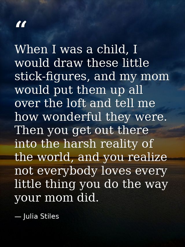 When I was a child, I would draw these little stick-figures, and my mom would put them up all over the loft and tell me  — Julia Stiles
