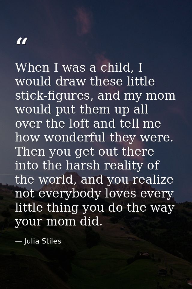 When I was a child, I would draw these little stick-figures, and my mom would put them up all over the loft and tell me  — Julia Stiles