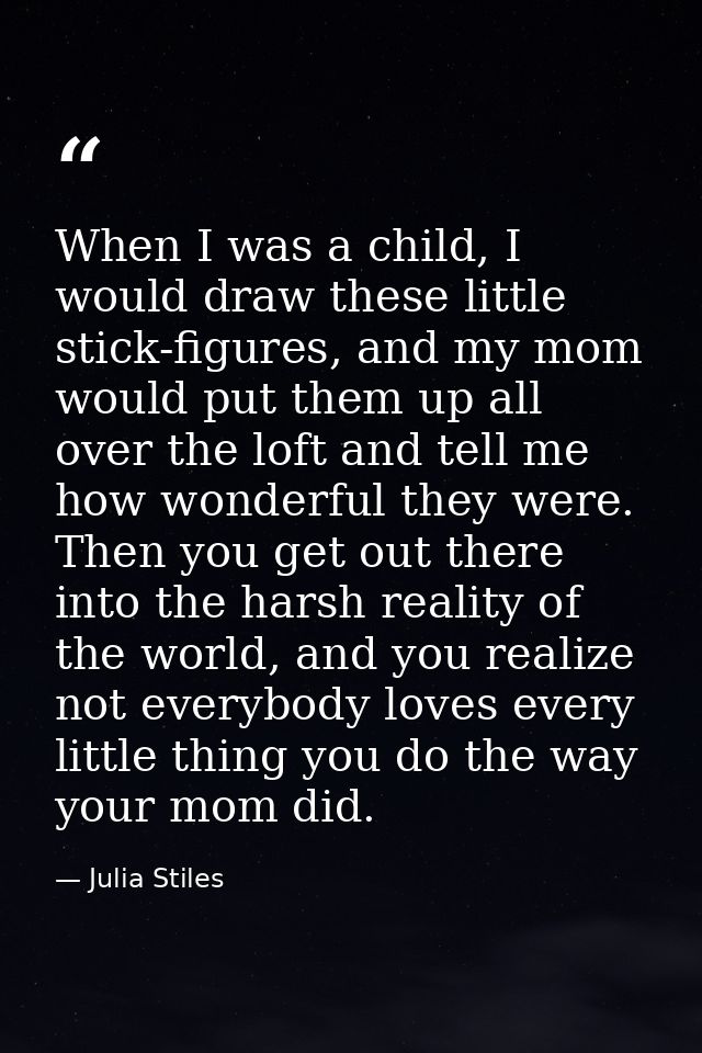When I was a child, I would draw these little stick-figures, and my mom would put them up all over the loft and tell me  — Julia Stiles