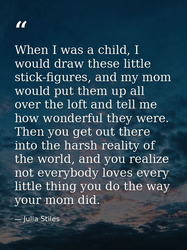 When I was a child, I would draw these little stick-figures, and my mom would put them up all over the loft and tell me  — Julia Stiles