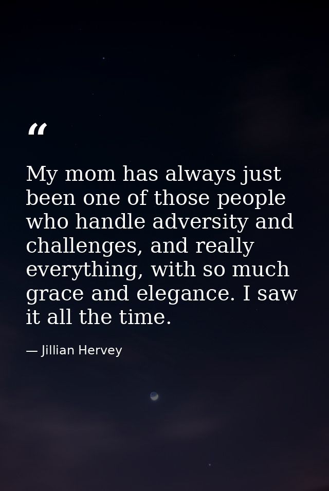 My mom has always just been one of those people who handle adversity and challenges, and really everything, with so much — Jillian Hervey