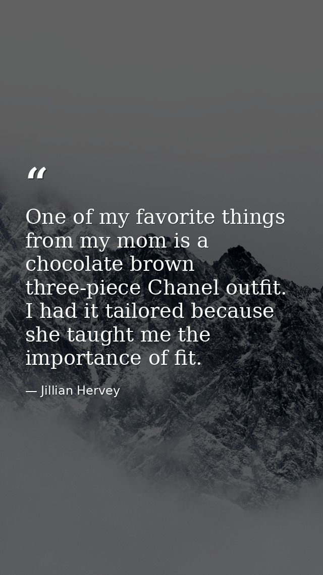 One of my favorite things from my mom is a chocolate brown three-piece Chanel outfit. I had it tailored because she taug — Jillian Hervey