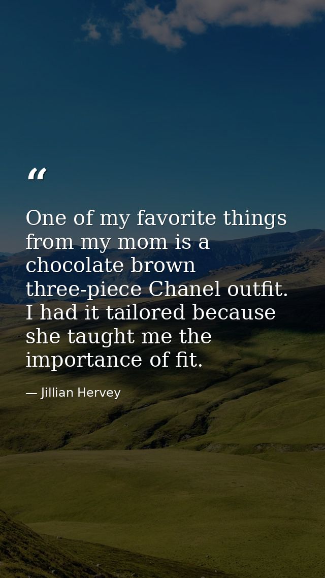 One of my favorite things from my mom is a chocolate brown three-piece Chanel outfit. I had it tailored because she taug — Jillian Hervey