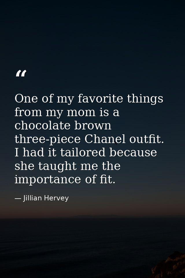 One of my favorite things from my mom is a chocolate brown three-piece Chanel outfit. I had it tailored because she taug — Jillian Hervey