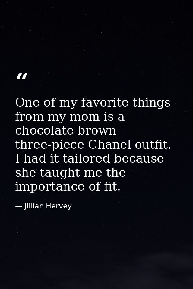One of my favorite things from my mom is a chocolate brown three-piece Chanel outfit. I had it tailored because she taug — Jillian Hervey