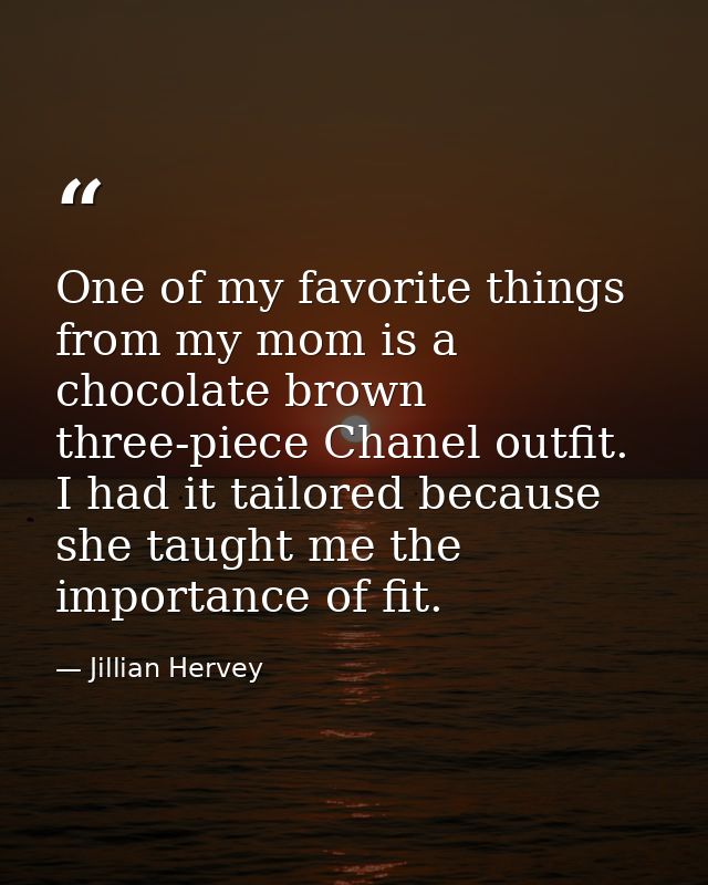 One of my favorite things from my mom is a chocolate brown three-piece Chanel outfit. I had it tailored because she taug — Jillian Hervey