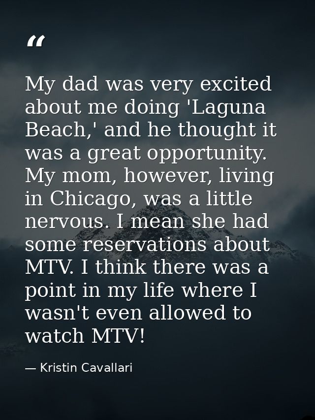 My dad was very excited about me doing 'Laguna Beach,' and he thought it was a great opportunity. My mom, however, livin — Kristin Cavallari