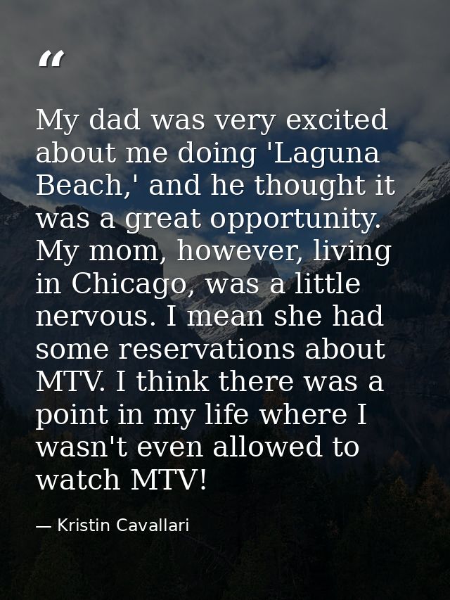 My dad was very excited about me doing 'Laguna Beach,' and he thought it was a great opportunity. My mom, however, livin — Kristin Cavallari