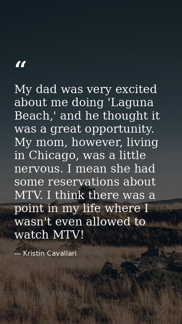 My dad was very excited about me doing 'Laguna Beach,' and he thought it was a great opportunity. My mom, however, livin — Kristin Cavallari