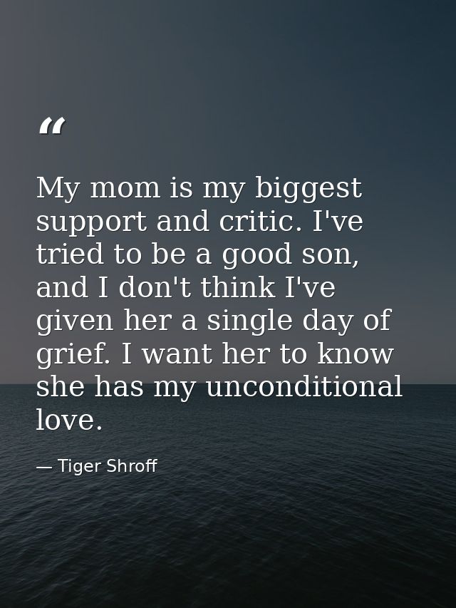 My mom is my biggest support and critic. I've tried to be a good son, and I don't think I've given her a single day of g — Tiger Shroff