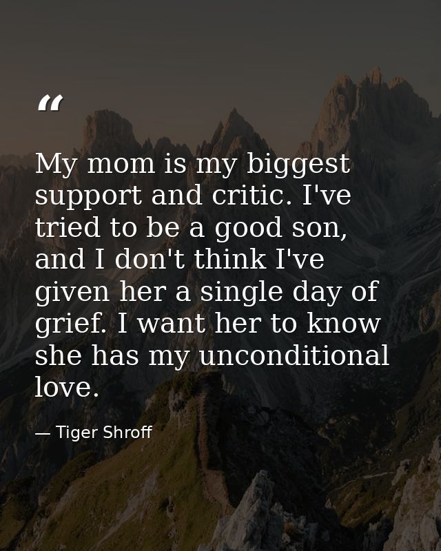 My mom is my biggest support and critic. I've tried to be a good son, and I don't think I've given her a single day of g — Tiger Shroff