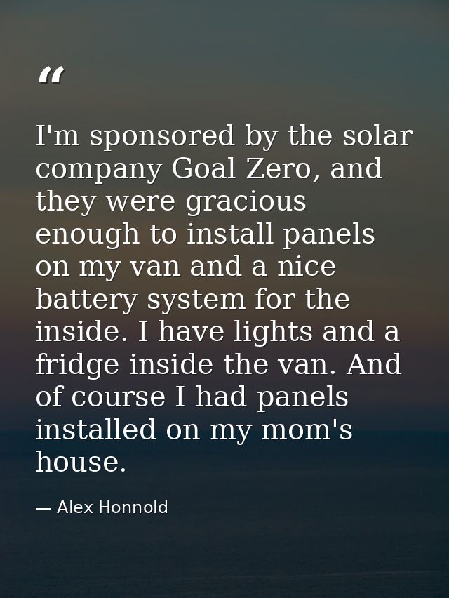 I'm sponsored by the solar company Goal Zero, and they were gracious enough to install panels on my van and a nice batte — Alex Honnold