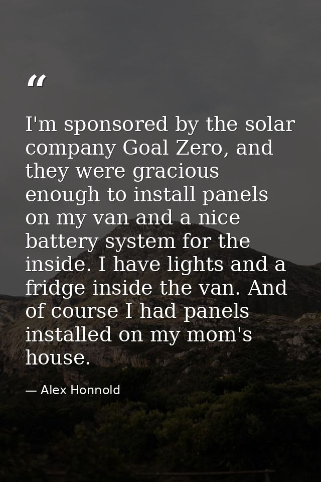 I'm sponsored by the solar company Goal Zero, and they were gracious enough to install panels on my van and a nice batte — Alex Honnold