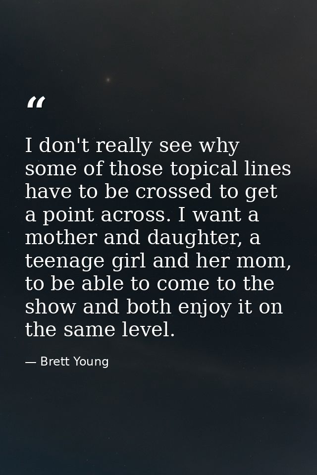 I don't really see why some of those topical lines have to be crossed to get a point across. I want a mother and daughte — Brett Young