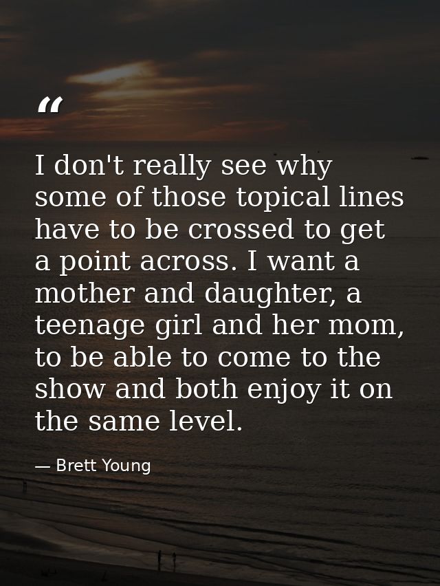 I don't really see why some of those topical lines have to be crossed to get a point across. I want a mother and daughte — Brett Young