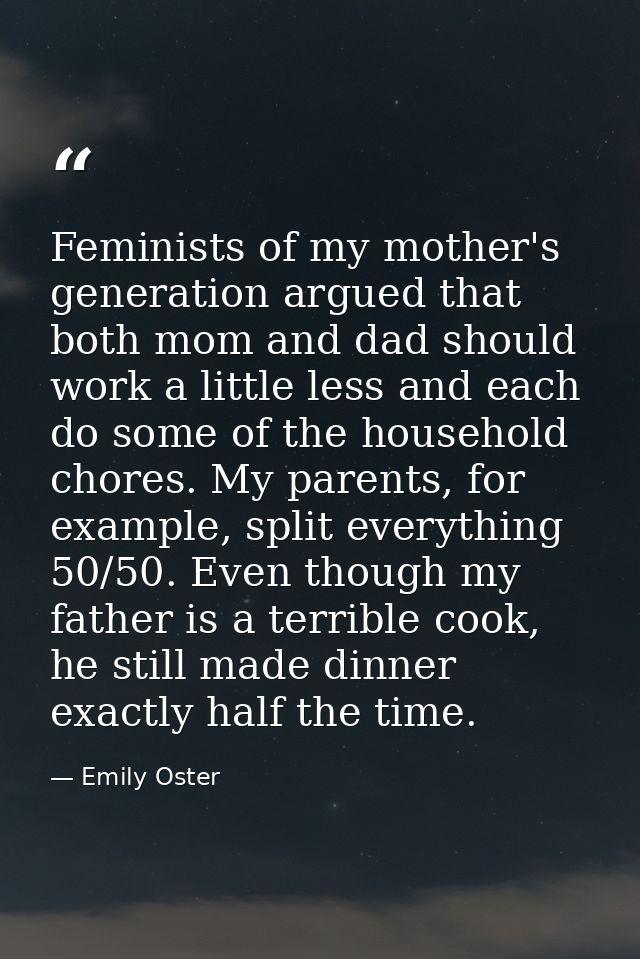 Feminists of my mother's generation argued that both mom and dad should work a little less and each do some of the house — Emily Oster