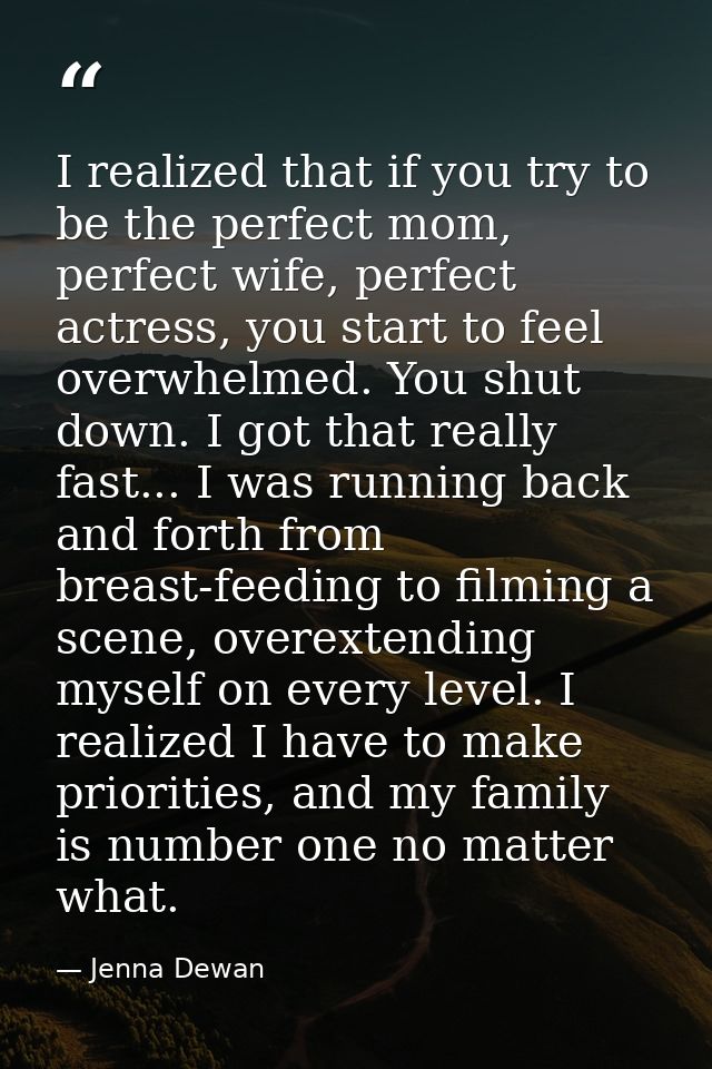 I realized that if you try to be the perfect mom, perfect wife, perfect actress, you start to feel overwhelmed. You shut — Jenna Dewan