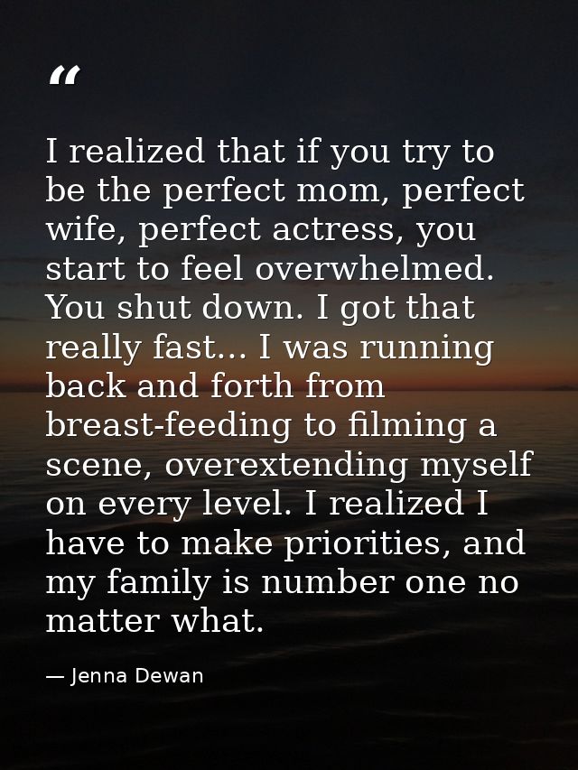 I realized that if you try to be the perfect mom, perfect wife, perfect actress, you start to feel overwhelmed. You shut — Jenna Dewan