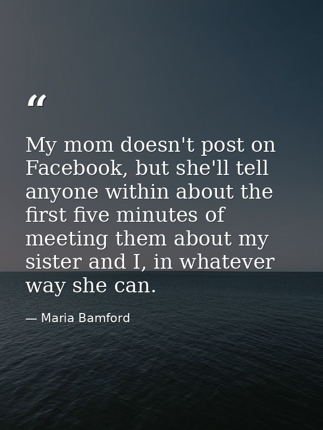My mom doesn't post on Facebook, but she'll tell anyone within about the first five minutes of meeting them about my sis — Maria Bamford