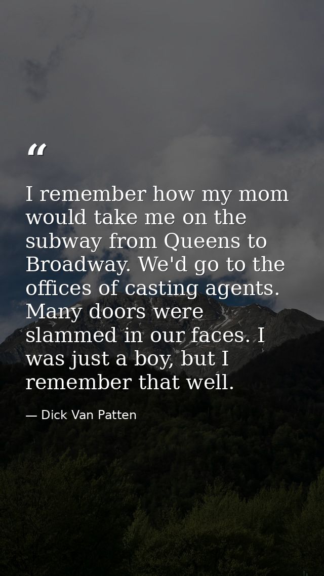 I remember how my mom would take me on the subway from Queens to Broadway. We'd go to the offices of casting agents. Man — Dick Van Patten