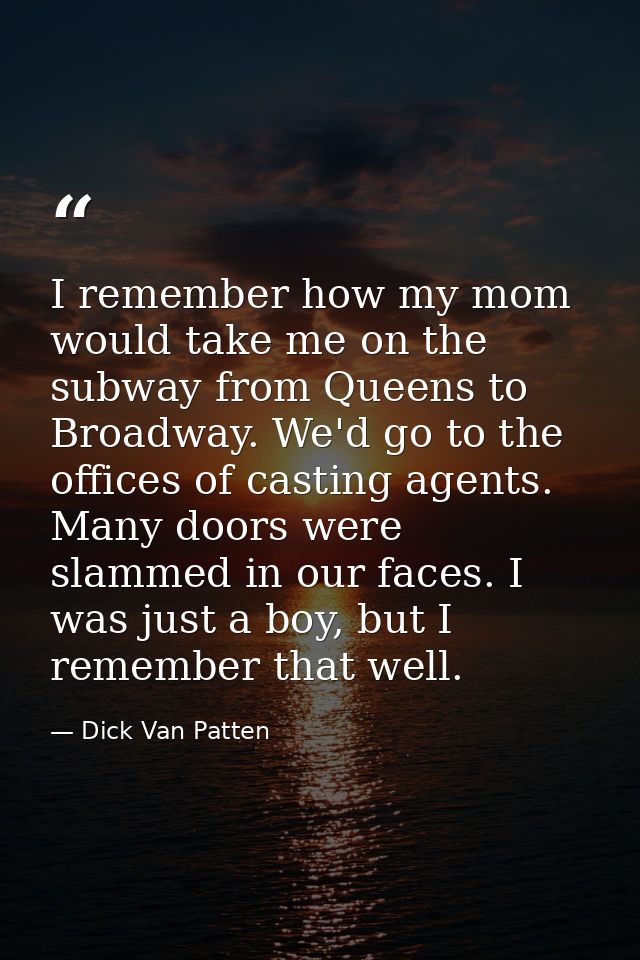 I remember how my mom would take me on the subway from Queens to Broadway. We'd go to the offices of casting agents. Man — Dick Van Patten