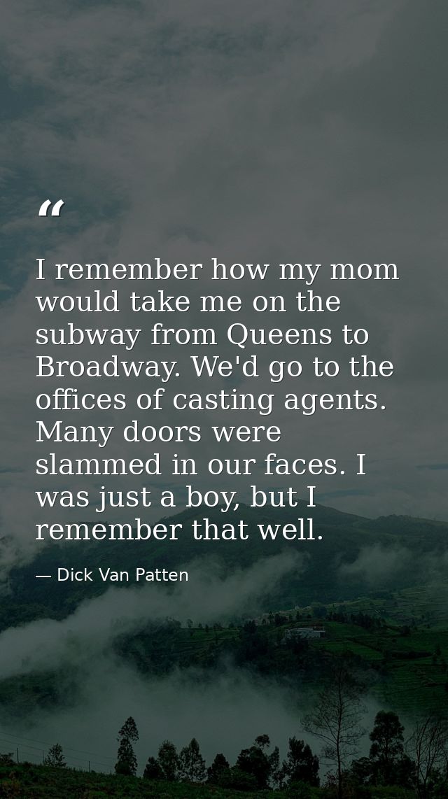 I remember how my mom would take me on the subway from Queens to Broadway. We'd go to the offices of casting agents. Man — Dick Van Patten