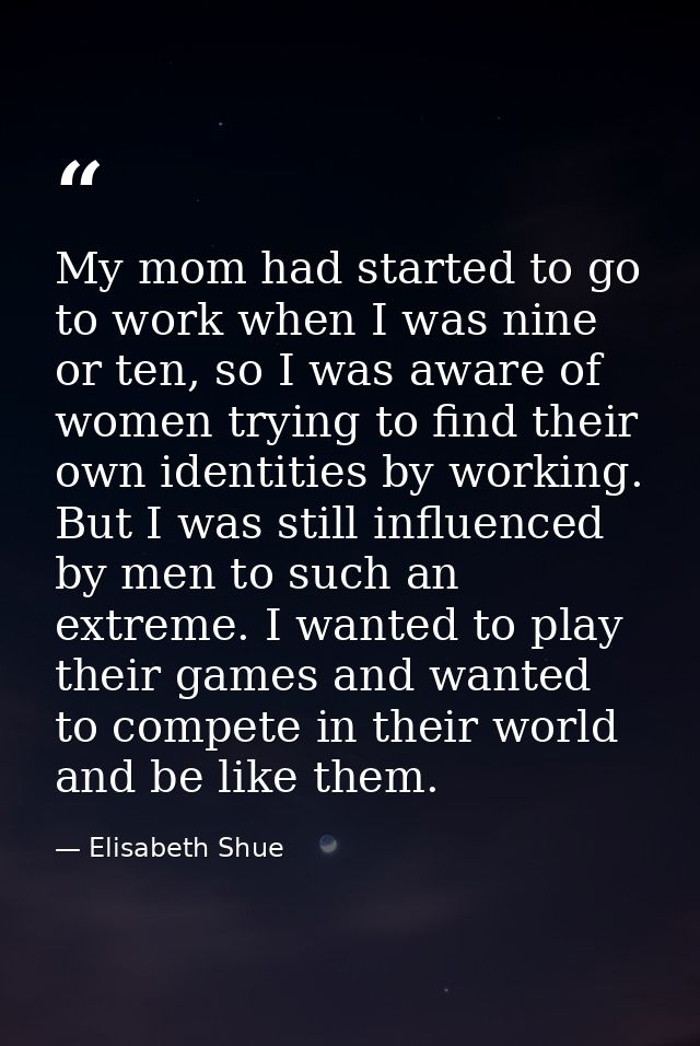 My mom had started to go to work when I was nine or ten, so I was aware of women trying to find their own identities by  — Elisabeth Shue