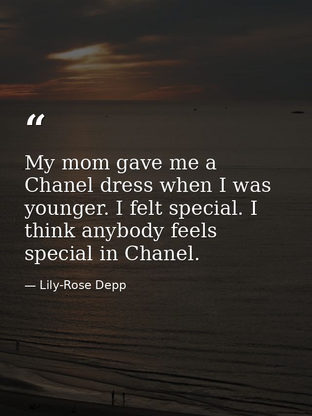 My mom gave me a Chanel dress when I was younger. I felt special. I think anybody feels special in Chanel. — Lily-Rose Depp