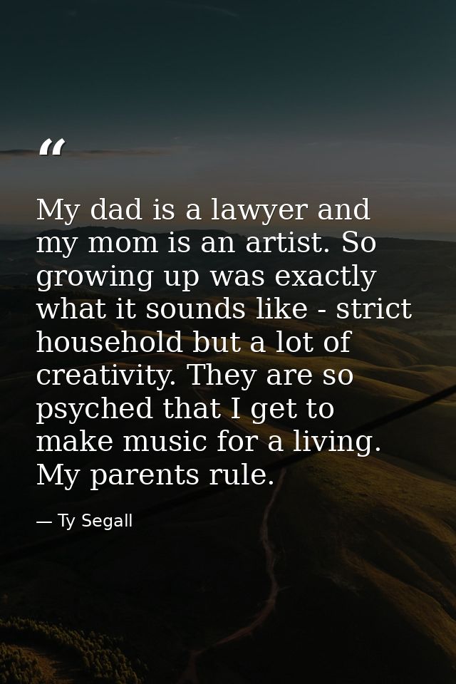 My dad is a lawyer and my mom is an artist. So growing up was exactly what it sounds like - strict household but a lot o — Ty Segall