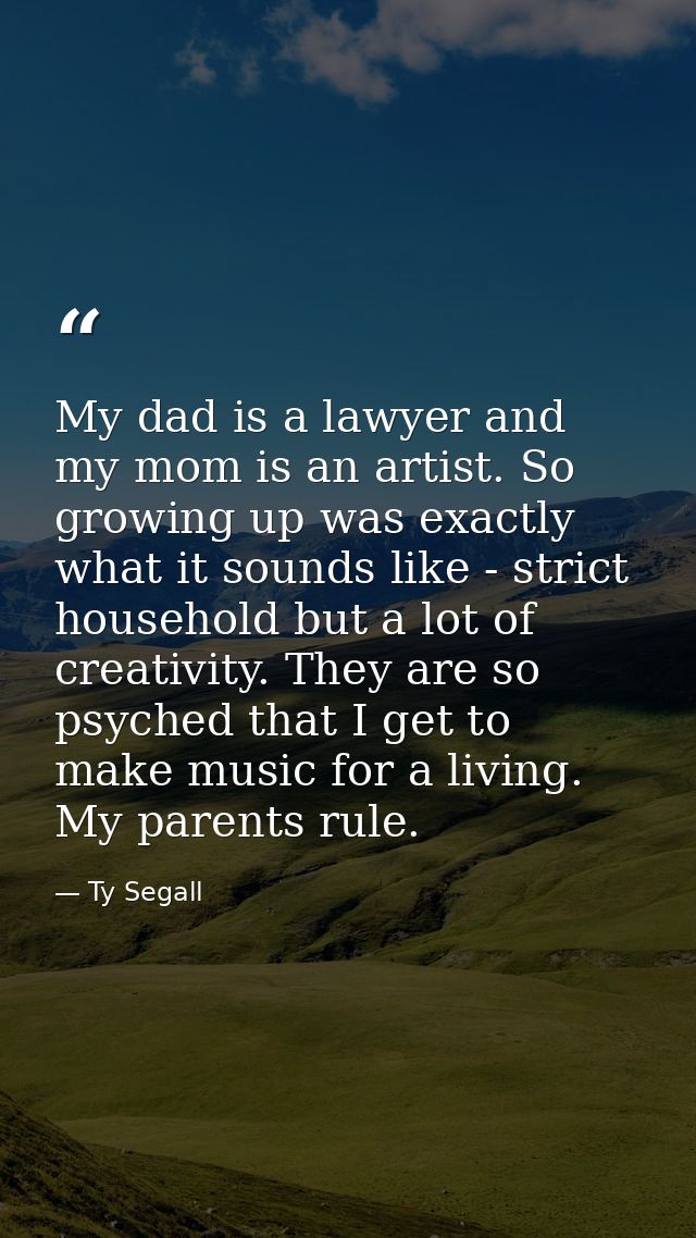 My dad is a lawyer and my mom is an artist. So growing up was exactly what it sounds like - strict household but a lot o — Ty Segall