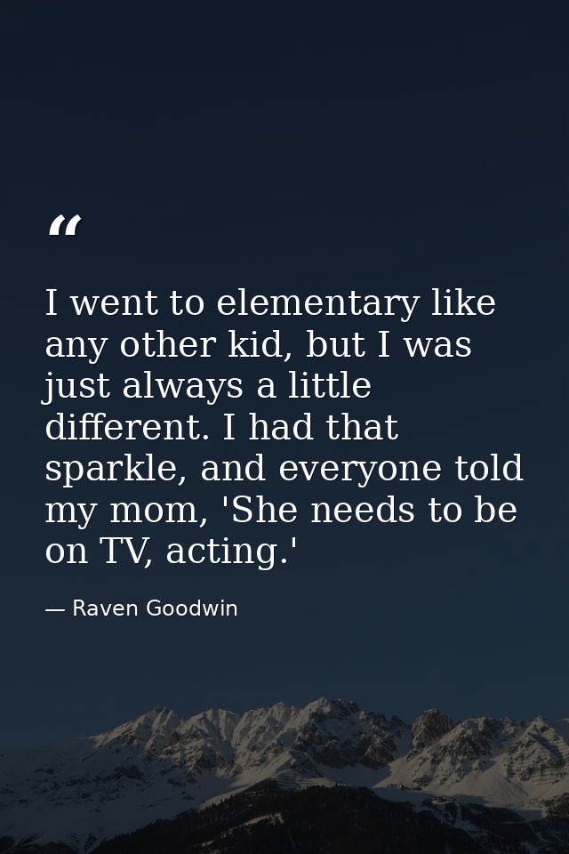 I went to elementary like any other kid, but I was just always a little different. I had that sparkle, and everyone told — Raven Goodwin