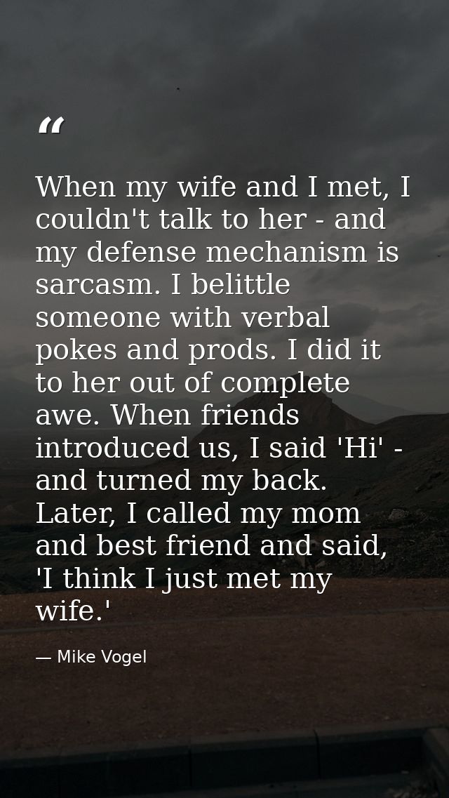 When my wife and I met, I couldn't talk to her - and my defense mechanism is sarcasm. I belittle someone with verbal pok — Mike Vogel