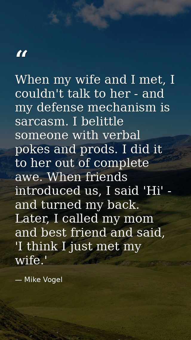 When my wife and I met, I couldn't talk to her - and my defense mechanism is sarcasm. I belittle someone with verbal pok — Mike Vogel