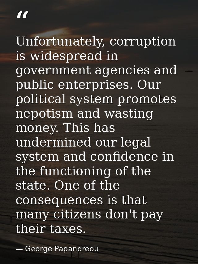 Unfortunately, corruption is widespread in government agencies and public enterprises. Our political system promotes nep — George Papandreou