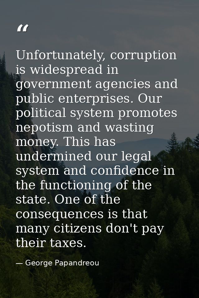 Unfortunately, corruption is widespread in government agencies and public enterprises. Our political system promotes nep — George Papandreou