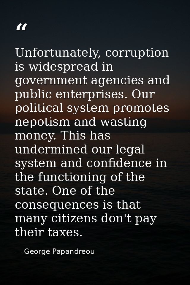 Unfortunately, corruption is widespread in government agencies and public enterprises. Our political system promotes nep — George Papandreou